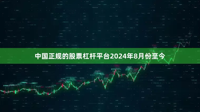 中国正规的股票杠杆平台2024年8月份至今