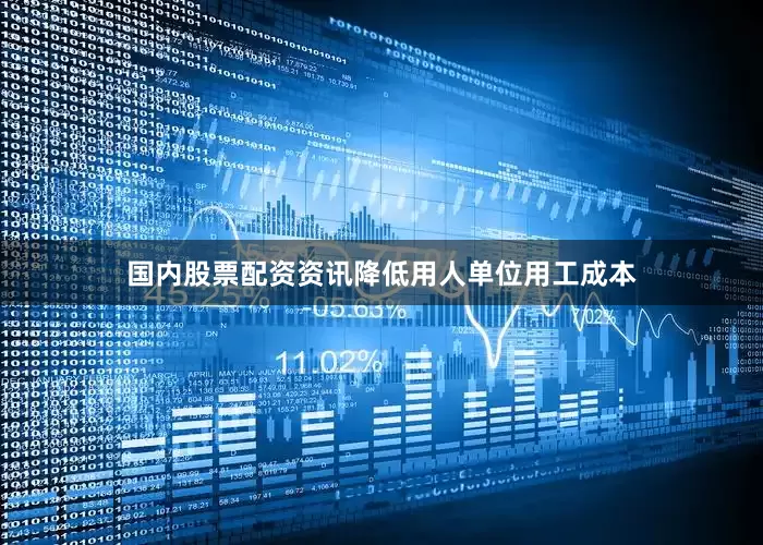 国内股票配资资讯降低用人单位用工成本