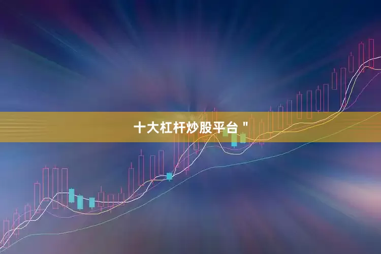 十大杠杆炒股平台＂