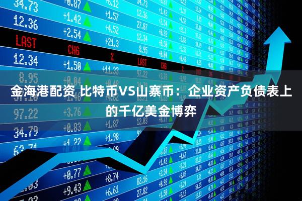 金海港配资 比特币VS山寨币：企业资产负债表上的千亿美金博弈